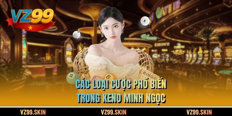 Các loại cược phổ biến trong Keno Minh Ngọc