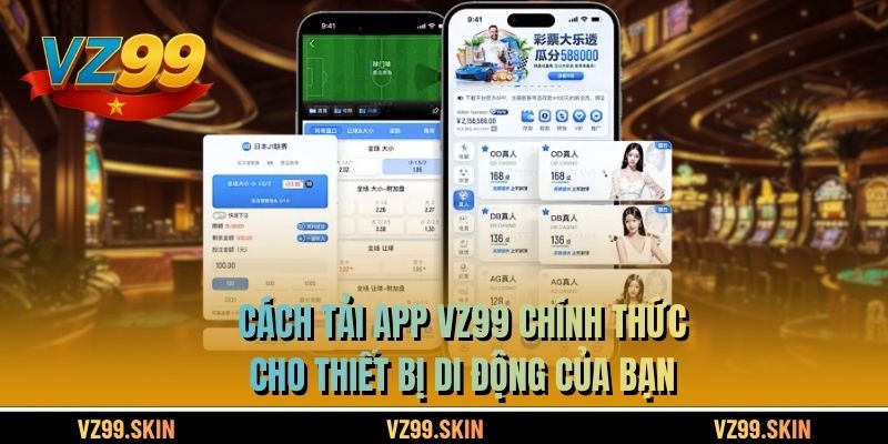 Cách Tải App VZ99 Chính Thức Cho Thiết Bị Di Động Của Bạn