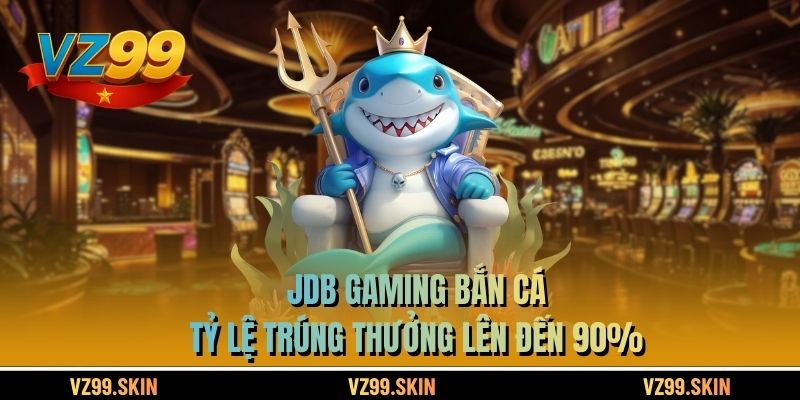 JDB Gaming Bắn Cá - Tỷ Lệ Trúng Thưởng Lên Đến 90%