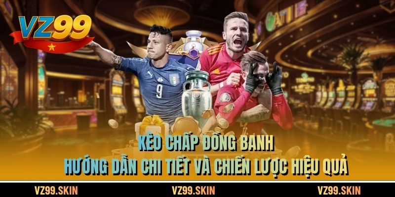 Kèo Chấp Đồng Banh – Hướng Dẫn Chi Tiết Và Chiến Lược Hiệu Quả