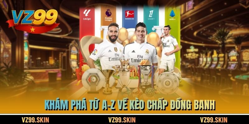 Khám phá từ A-Z về kèo chấp đồng banh