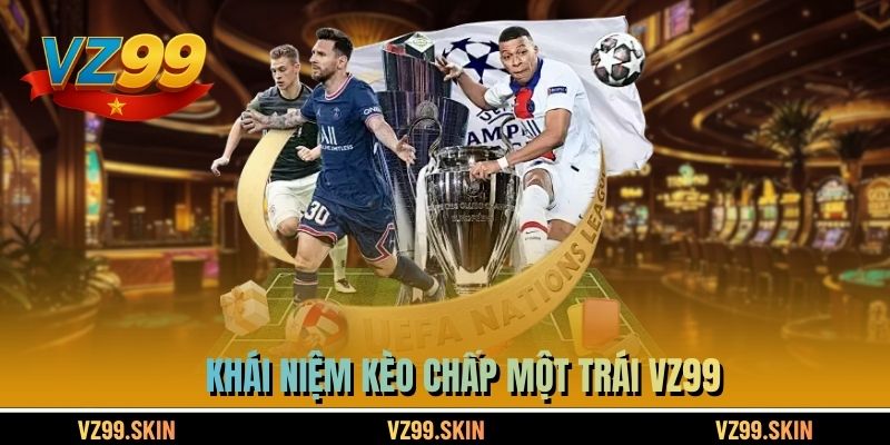 Khái niệm kèo chấp một trái VZ99 