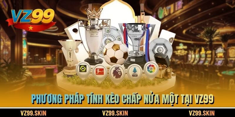 Phương pháp tính kèo chấp nửa một tại VZ99