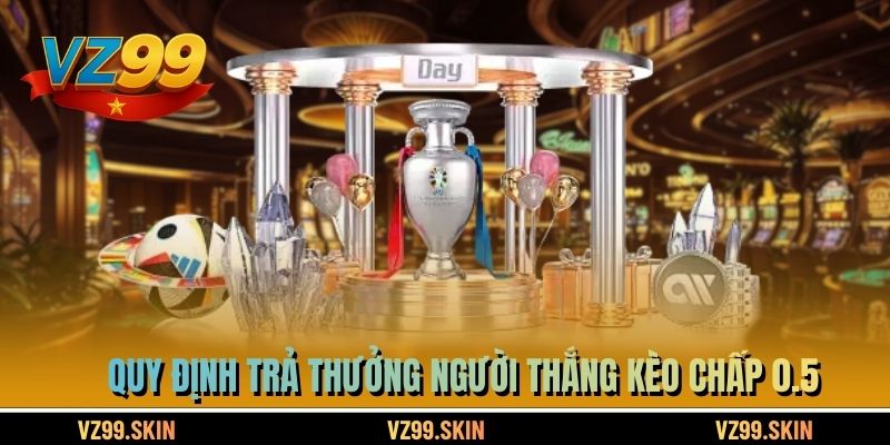 Quy định trả thưởng người thắng kèo chấp 0.5