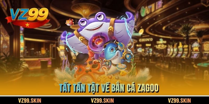 Tất tần tật về bắn cá zagoo